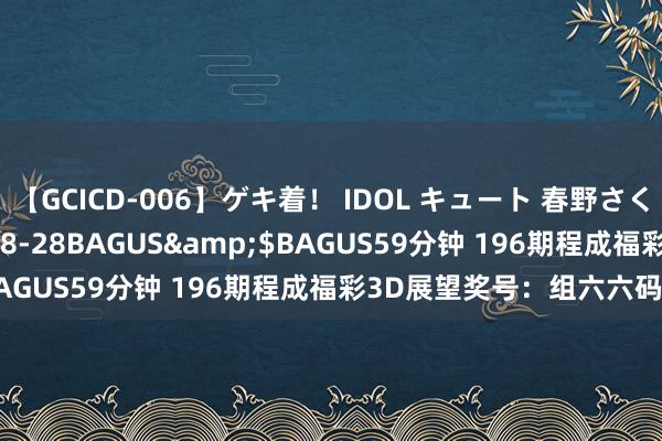 【GCICD-006】ゲキ着！ IDOL キュート 春野さくら</a>2010-08-28BAGUS&$BAGUS59分钟 196期程成福彩3D展望奖号：组六六码参考