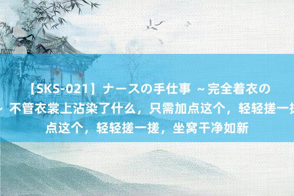 【SKS-021】ナースの手仕事 ～完全着衣のこだわり手コキ～ 不管衣裳上沾染了什么，只需加点这个，轻轻搓一搓，坐窝干净如新