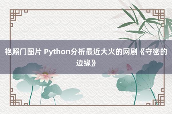 艳照门图片 Python分析最近大火的网剧《守密的边缘》